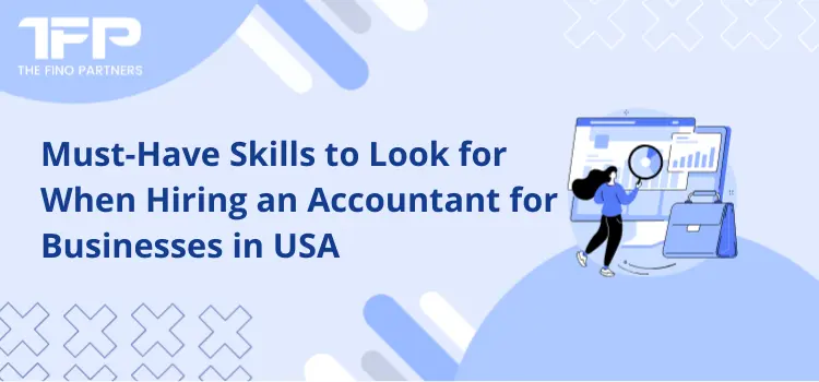 Must-Have Skills to Look for When Hiring an Accountant for Businesses in USA